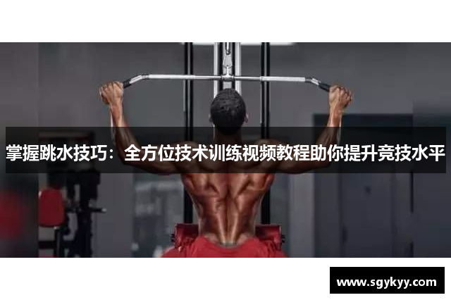 掌握跳水技巧：全方位技术训练视频教程助你提升竞技水平